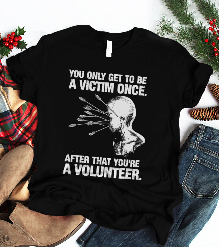 You Only Get To Be A Victim Once After That You're A Volunteer Arrows Head T-Shirt