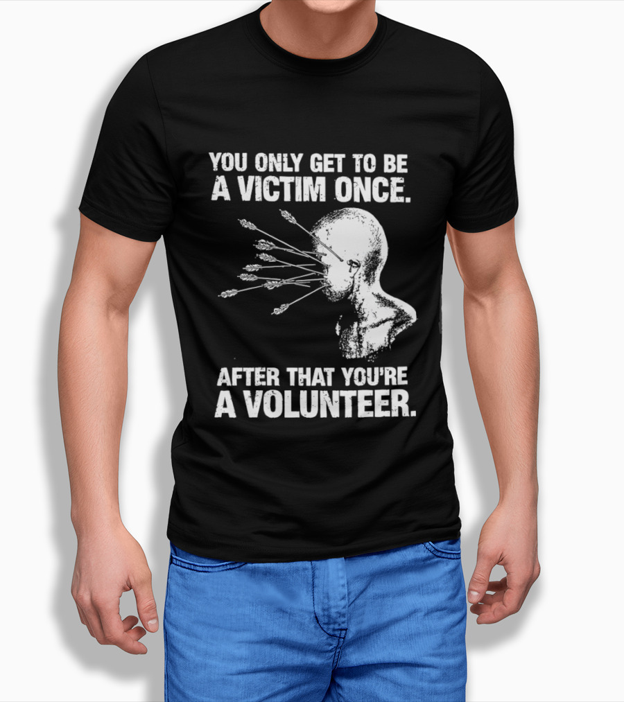 You Only Get To Be A Victim Once After That You're A Volunteer Arrows Head T-Shirt