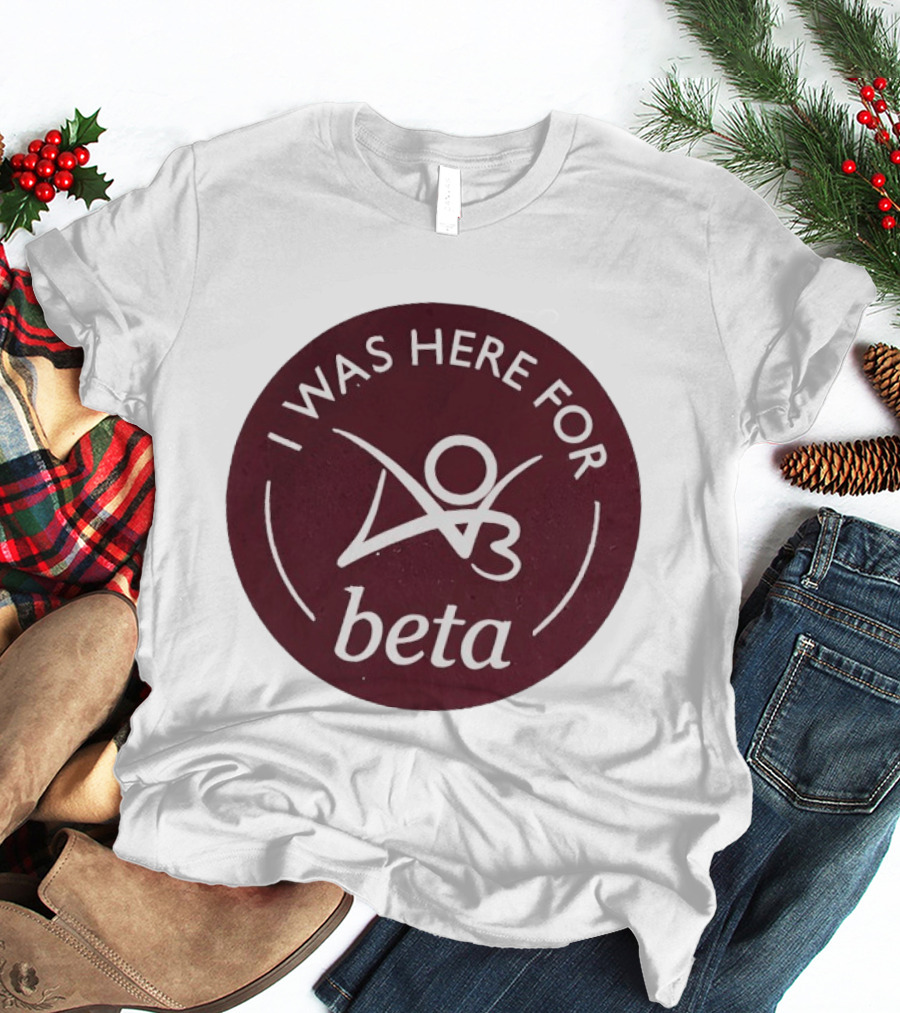 I Was Here For Beta 03 T-Shirt