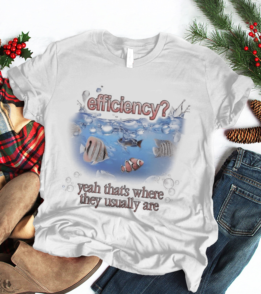 Efficiency Yeah That's Where They Usually Are Fish Pun Clownfish And Angry Fish T-Shirt