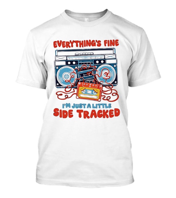 Everything's Fine Boombox Cassette I'm Just A Little Side Tracked T-Shirt