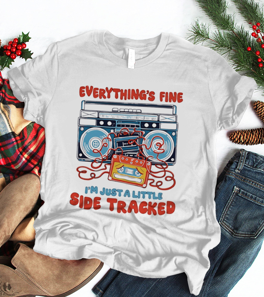 Everything's Fine Boombox Cassette I'm Just A Little Side Tracked T-Shirt