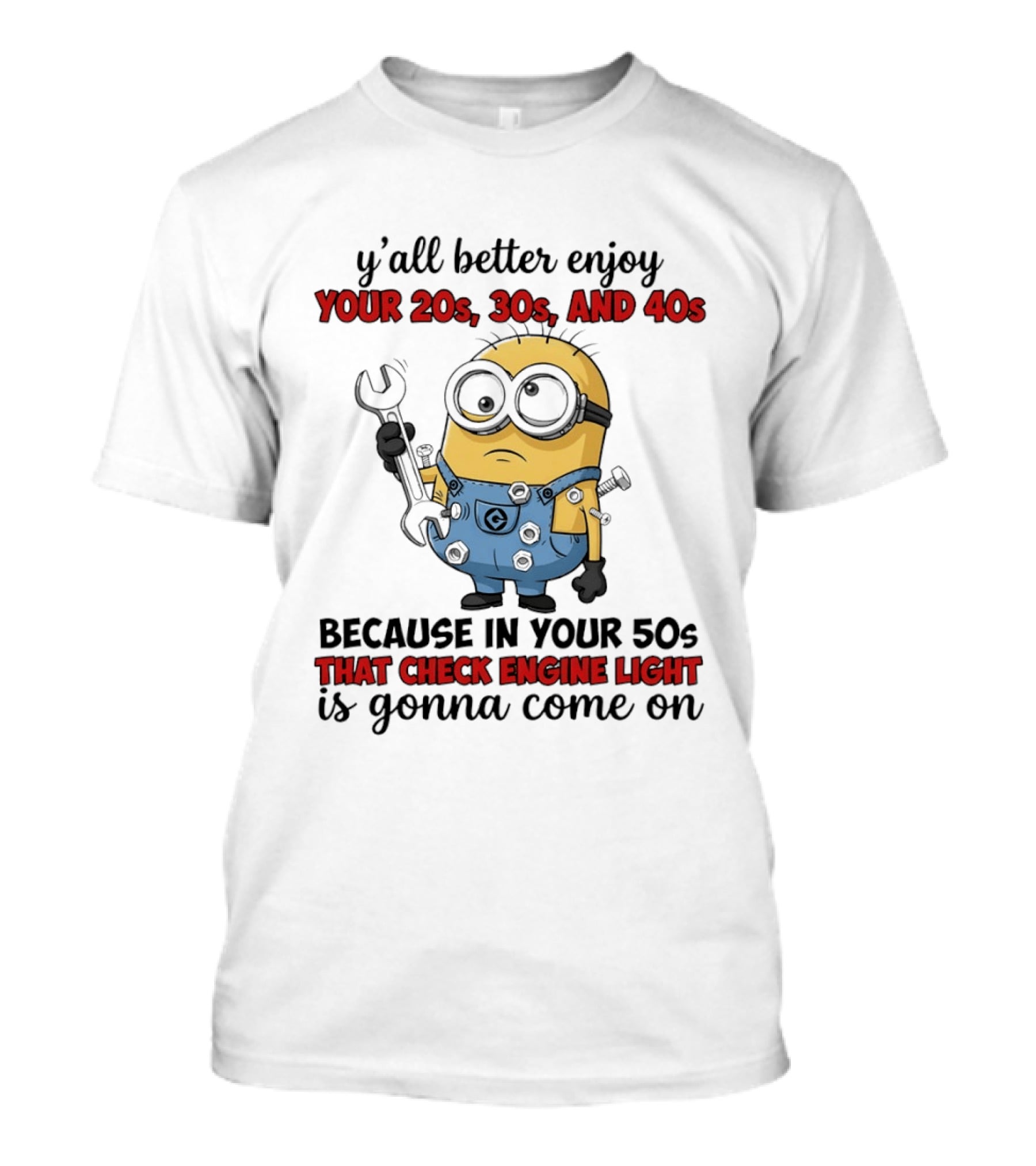 Minion Y'all Better Enjoy Your 20s 30s And 40s Because In Your 50s That Check Engine Light Is Gonna Come On T-Shirt