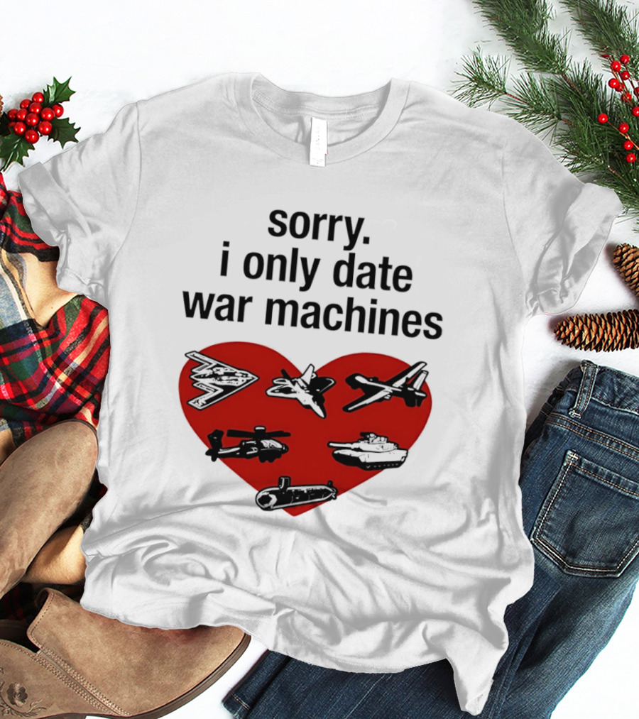 Sorry I Only Date War Machines Heart Tanks Planes Helicopter T-Shirt