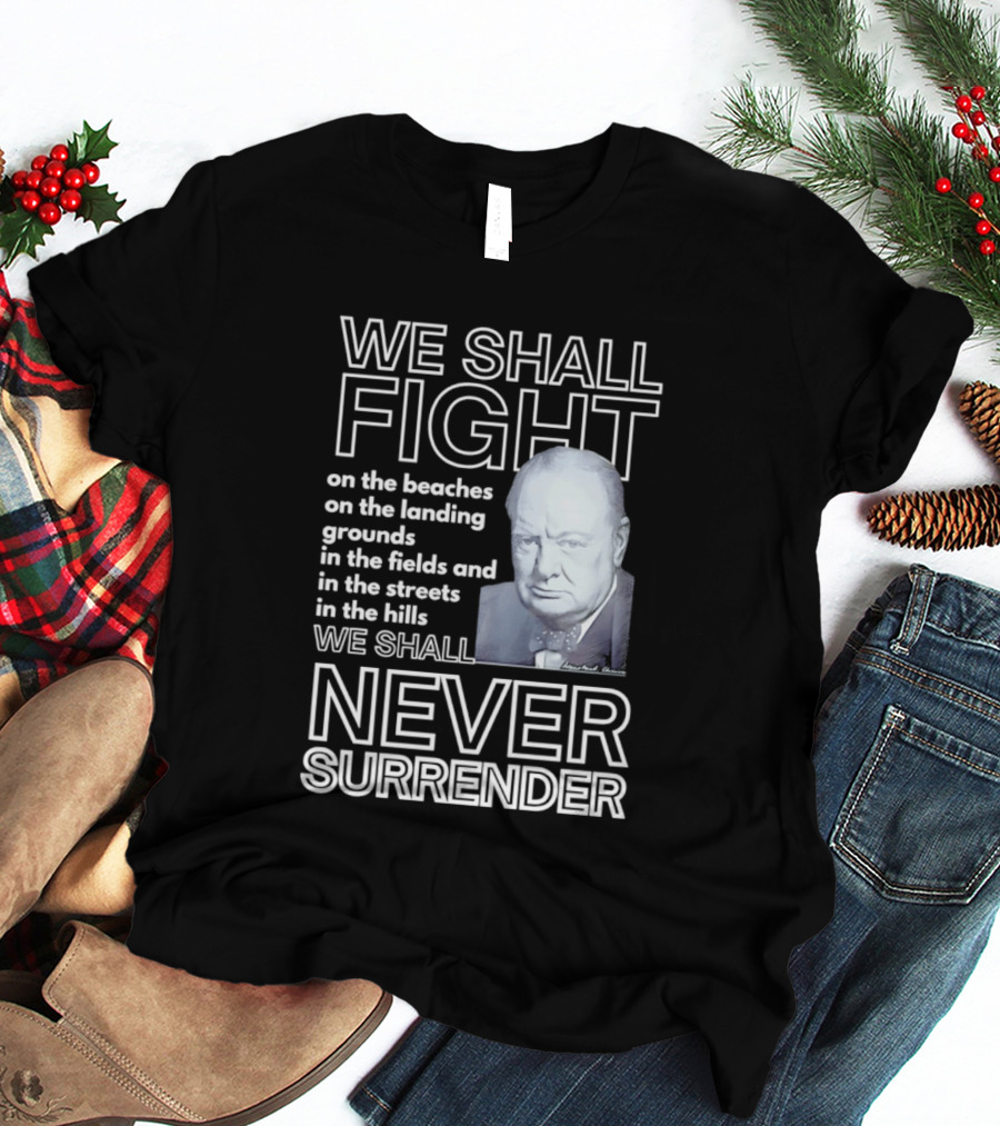 We Shall Fight On The Beaches Never Surrender Speech Tribute With Iconic Historical Figure T-Shirt
