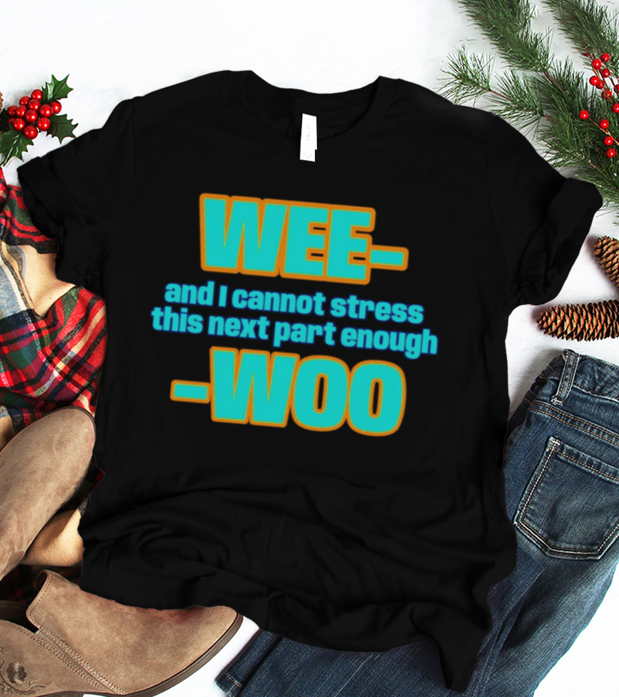 WEE I Cannot Stress This Next Part Enough WOO Vibrant Text Meme T-Shirt