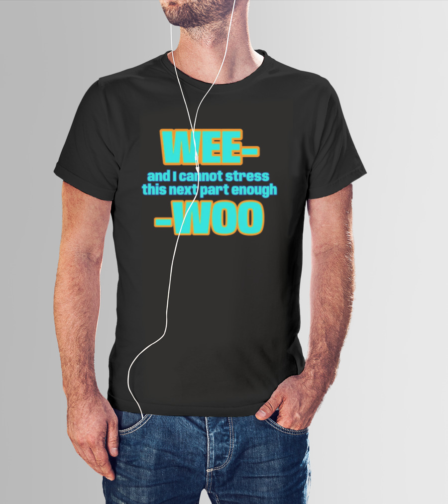 WEE I Cannot Stress This Next Part Enough WOO Vibrant Text Meme T-Shirt
