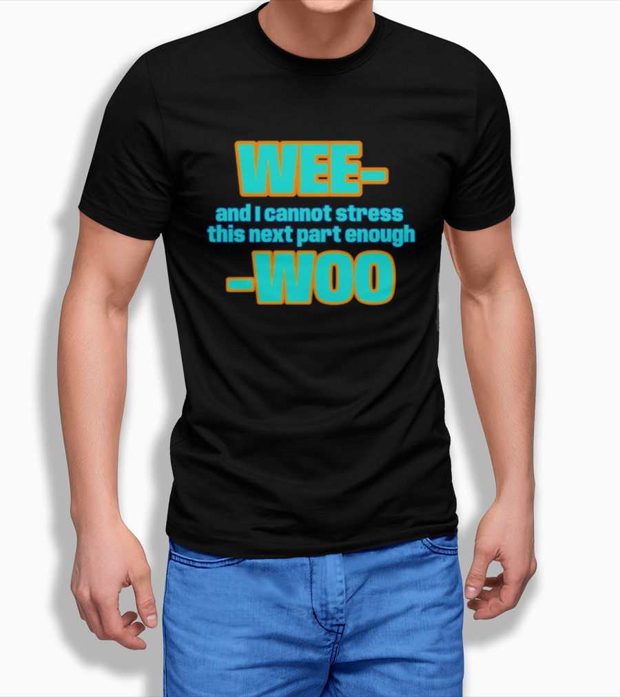WEE I Cannot Stress This Next Part Enough WOO Vibrant Text Meme T-Shirt