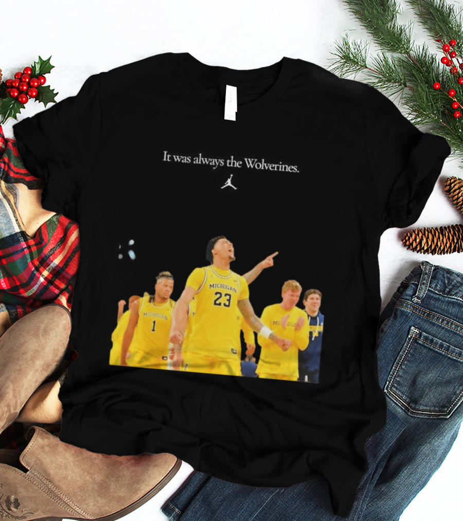 It Was Always The Michigan Wolverines 2026 NCAA Mens Basketball Team Celebration T-Shirt