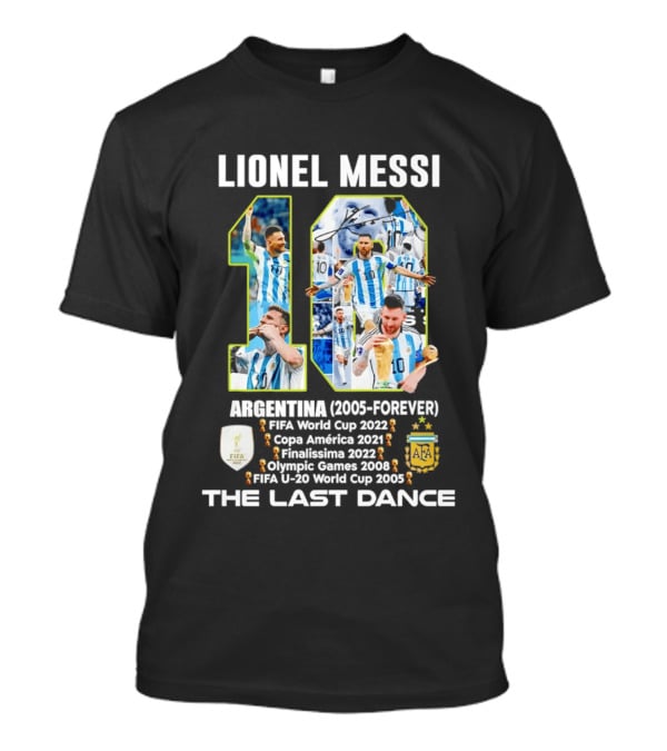 Lionel Messi Argentina 10 FIFA World Cup 2022 Copa America 2021 Finalissima 2022 Olympic Games 2008 FIFA U 20 World Cup 2005 The Last Dance T-Shirt