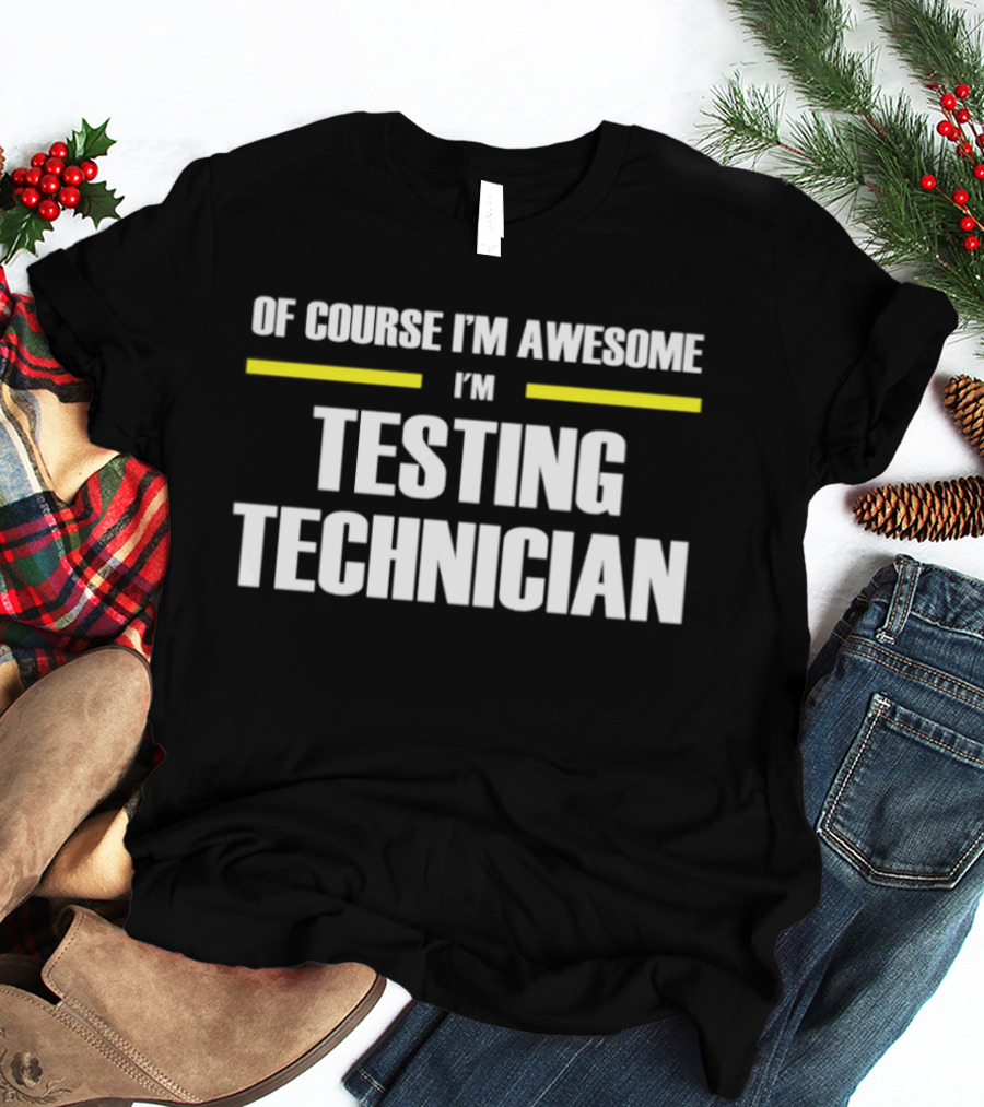 Of Course I'm Awesome I'm Testing Technician T-Shirt