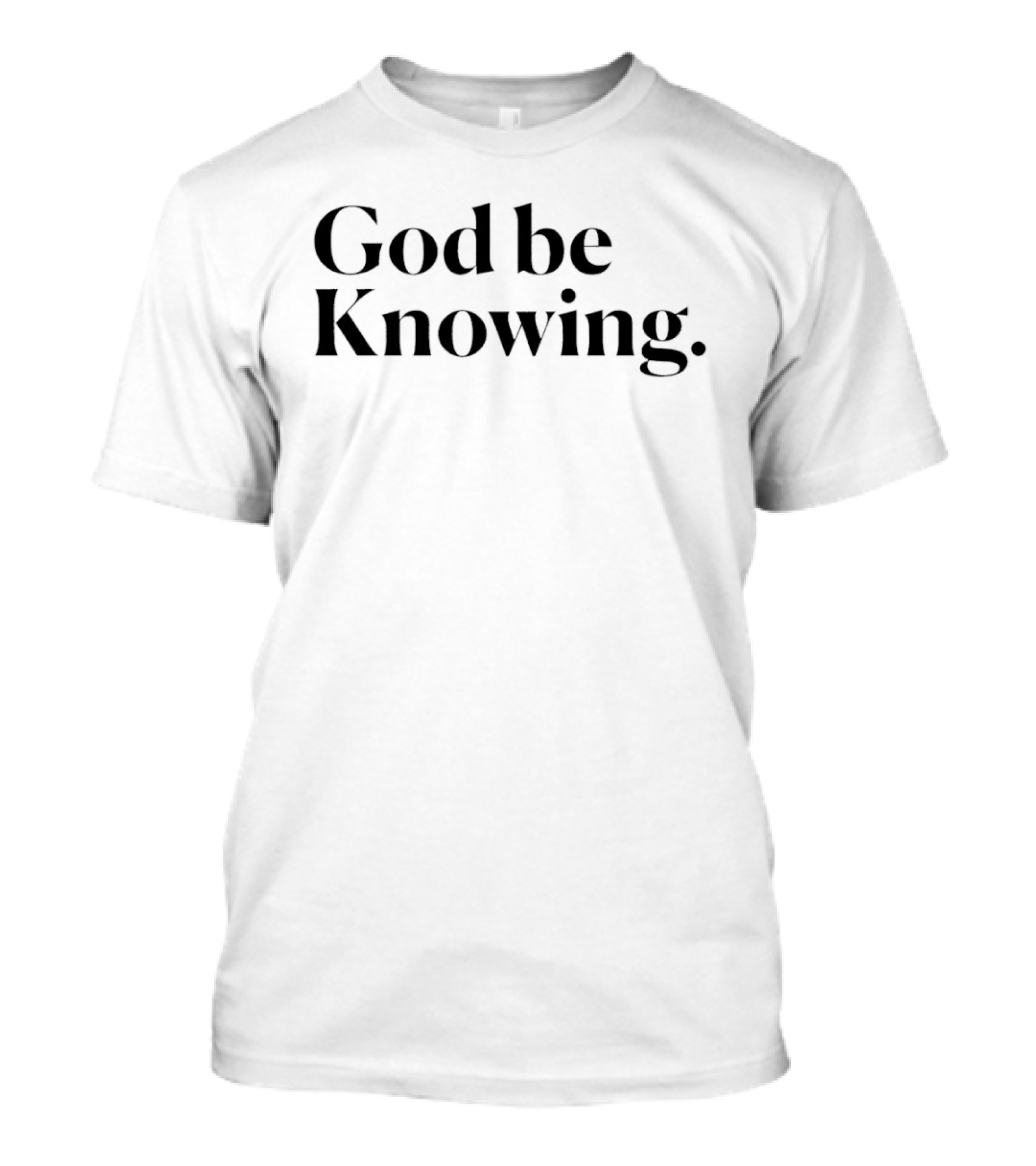 God Be Knowing Faithful Expression T-Shirt