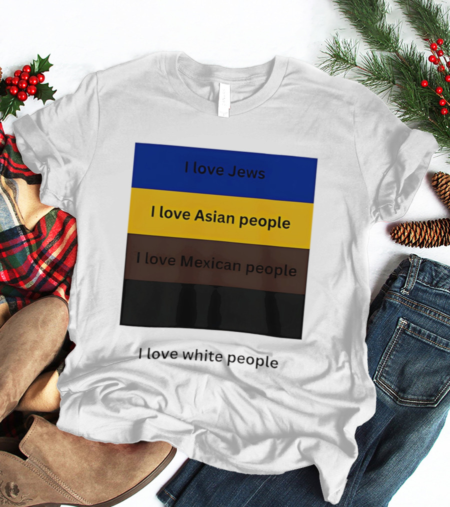 I Love Jews Asian Mexican White People Inclusivity Message T-Shirt