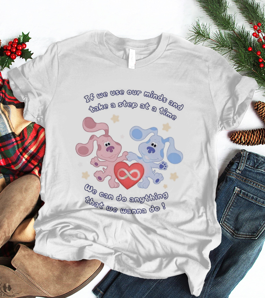 If We Use Our Minds And Take A Step At A Time We Can Do Anything That We Wanna Do T-Shirt