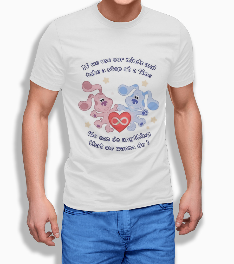If We Use Our Minds And Take A Step At A Time We Can Do Anything That We Wanna Do T-Shirt