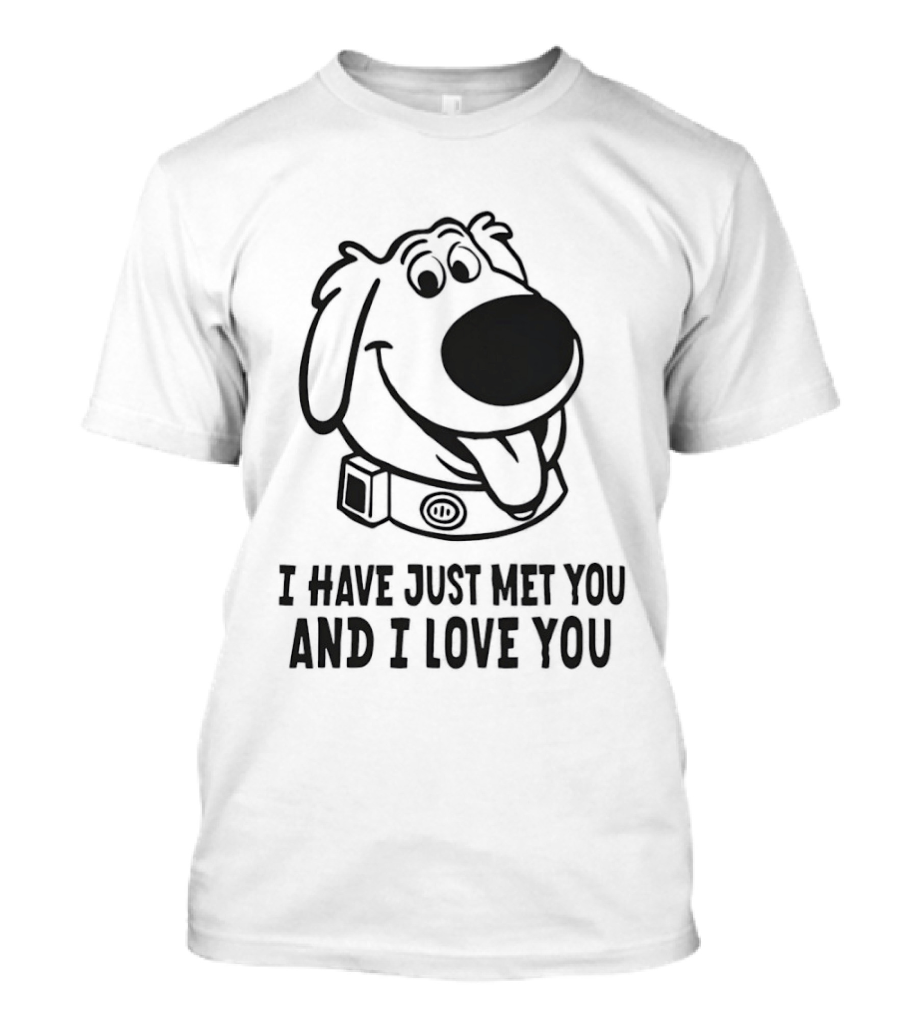 I Have Just Met You And I Love You Dog T-Shirt