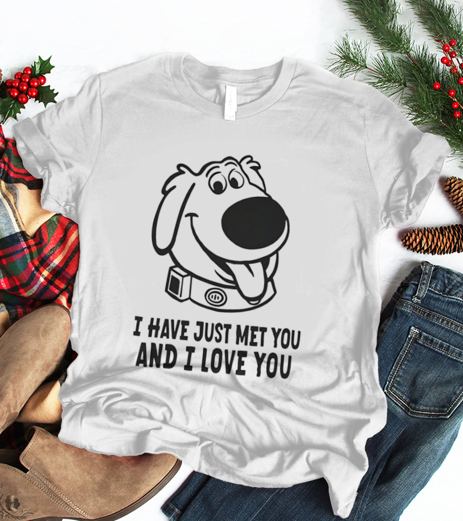 I Have Just Met You And I Love You Dog T-Shirt