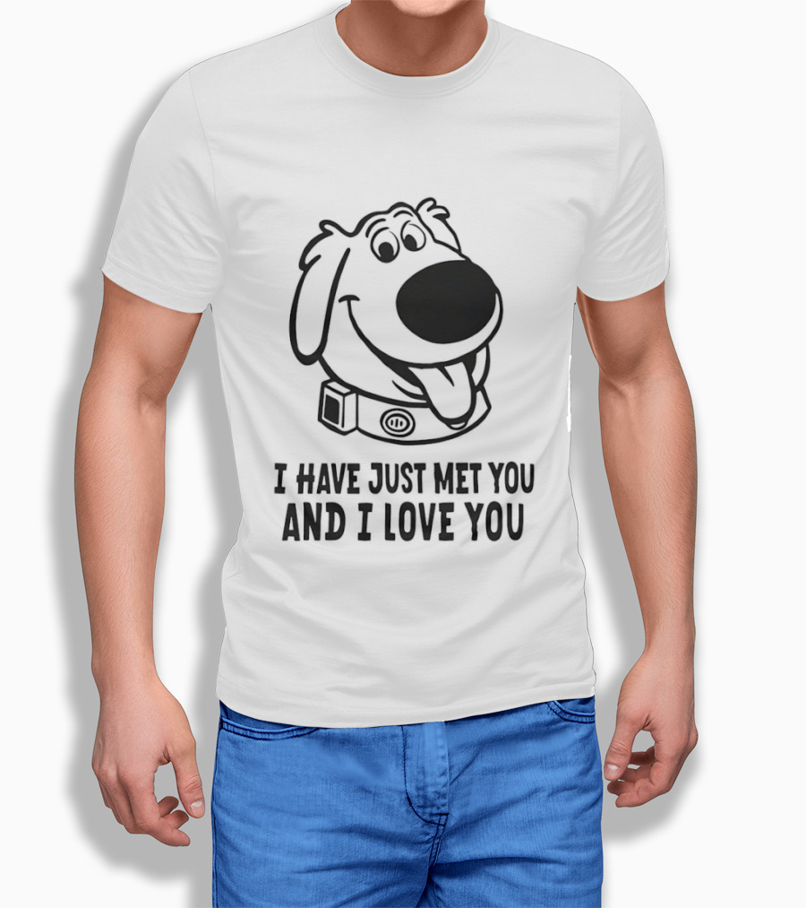 I Have Just Met You And I Love You Dog T-Shirt