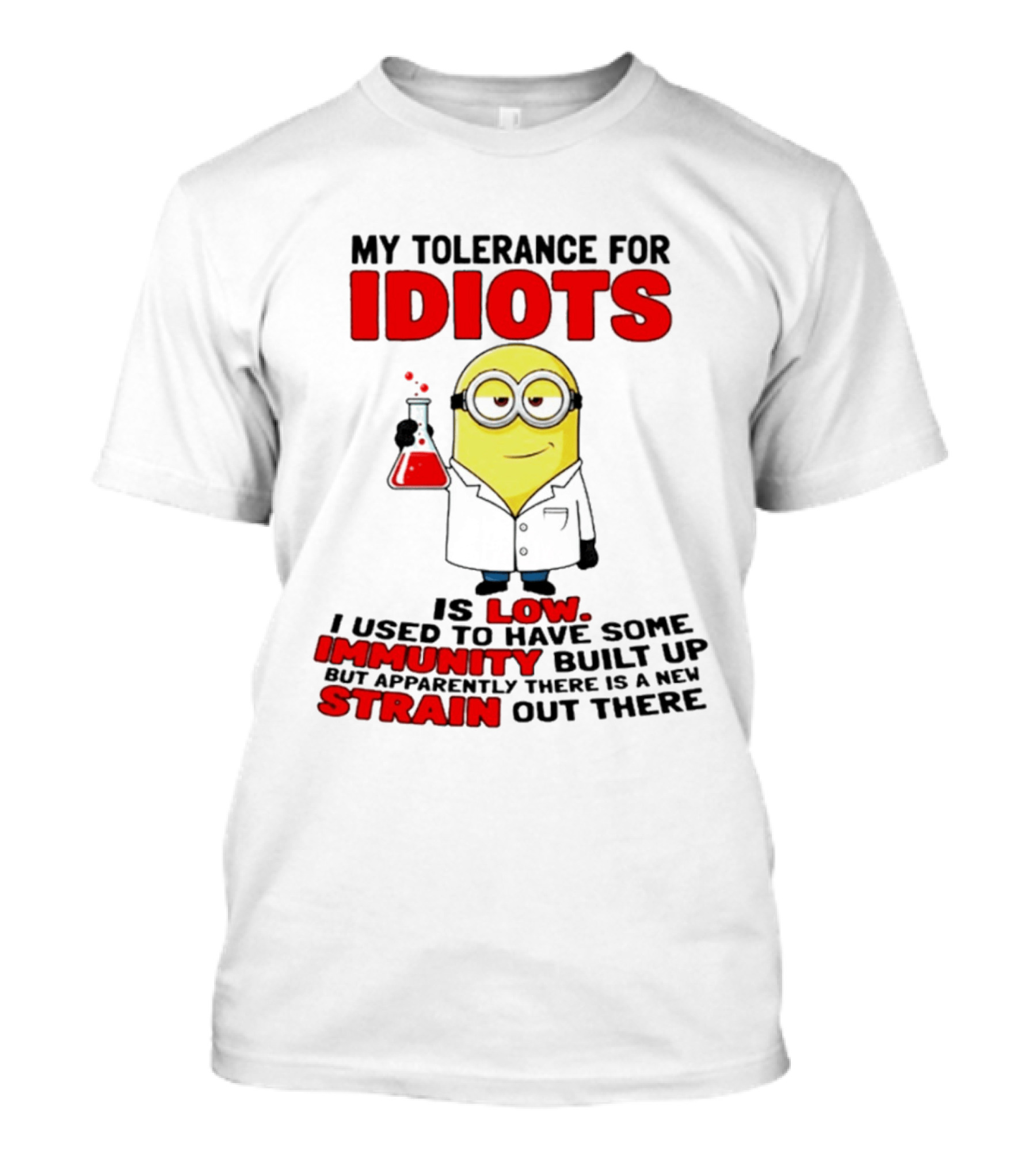 Minion My Tolerance For Idiots Is Low I Used To Have Some Immunity Built Up But Apparently There Is A New Strain Out There T-Shirt