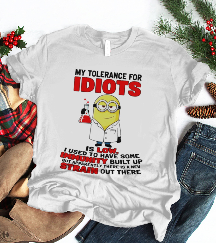 Minion My Tolerance For Idiots Is Low I Used To Have Some Immunity Built Up But Apparently There Is A New Strain Out There T-Shirt