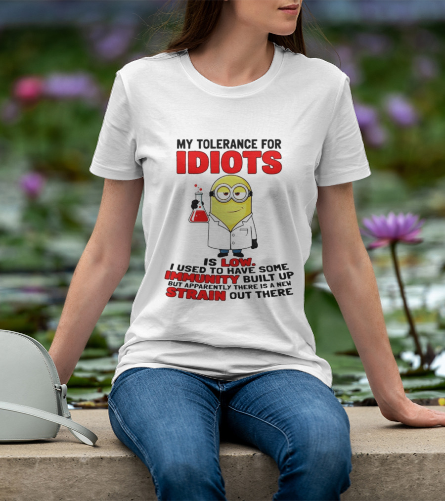 Minion My Tolerance For Idiots Is Low I Used To Have Some Immunity Built Up But Apparently There Is A New Strain Out There T-Shirt