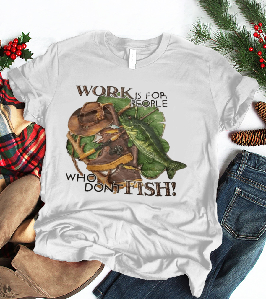 Work Is For People Who Don't Fish Cowboy Hat Boots Fishing Rod Bass T-Shirt