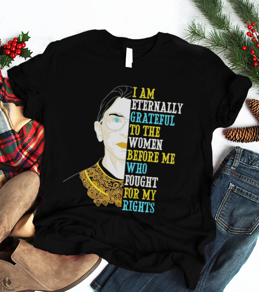I Am Eternally Grateful To The Women Before Me Who Fought For My Rights T-Shirt