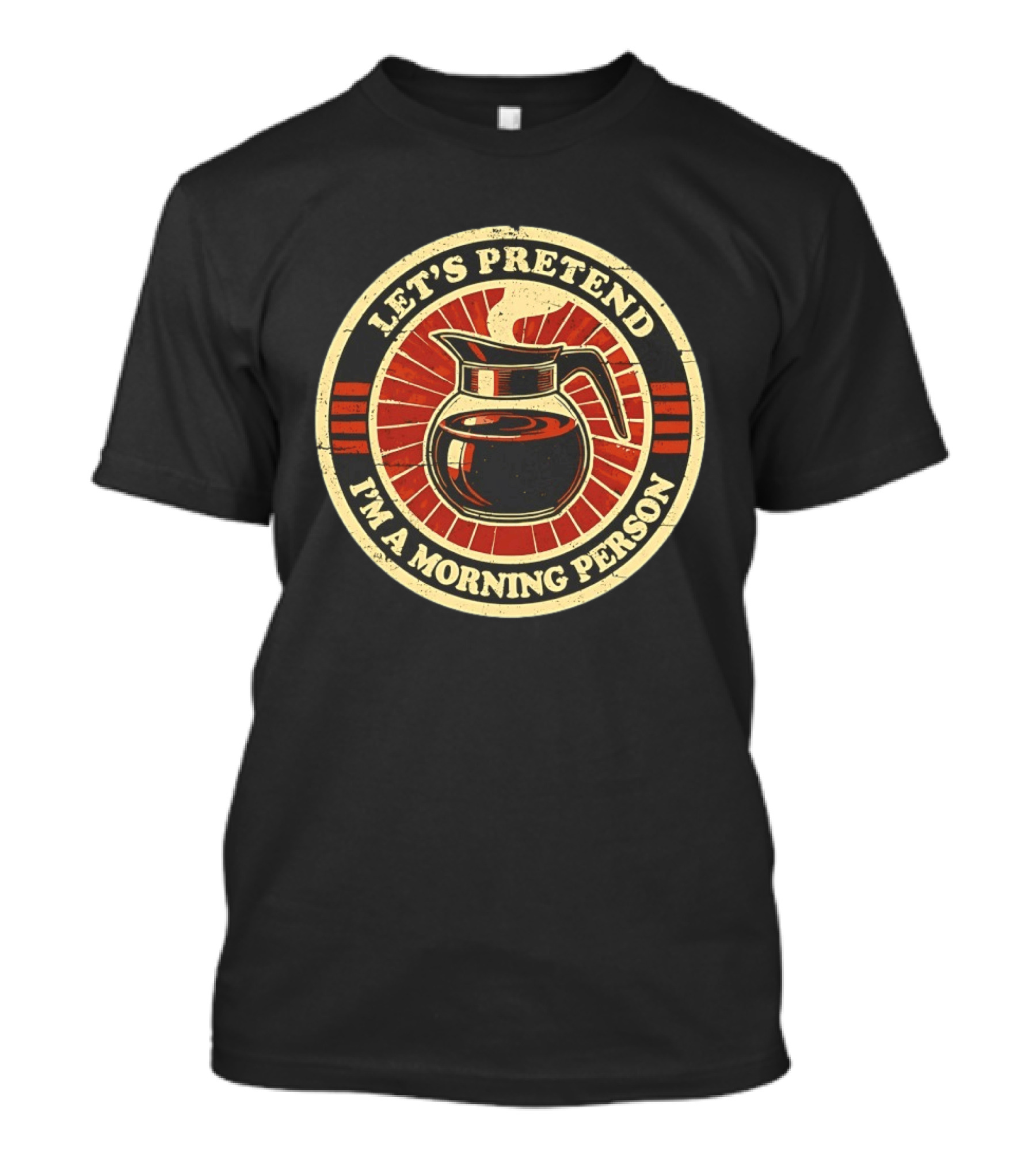 Let's Pretend I'm A Morning Person Coffee Pot T-Shirt