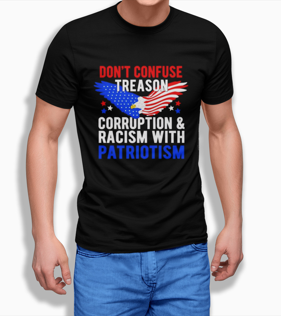 Don't Confuse Treason Corruption And Racism With Patriotism American Flag Eagle T-Shirt