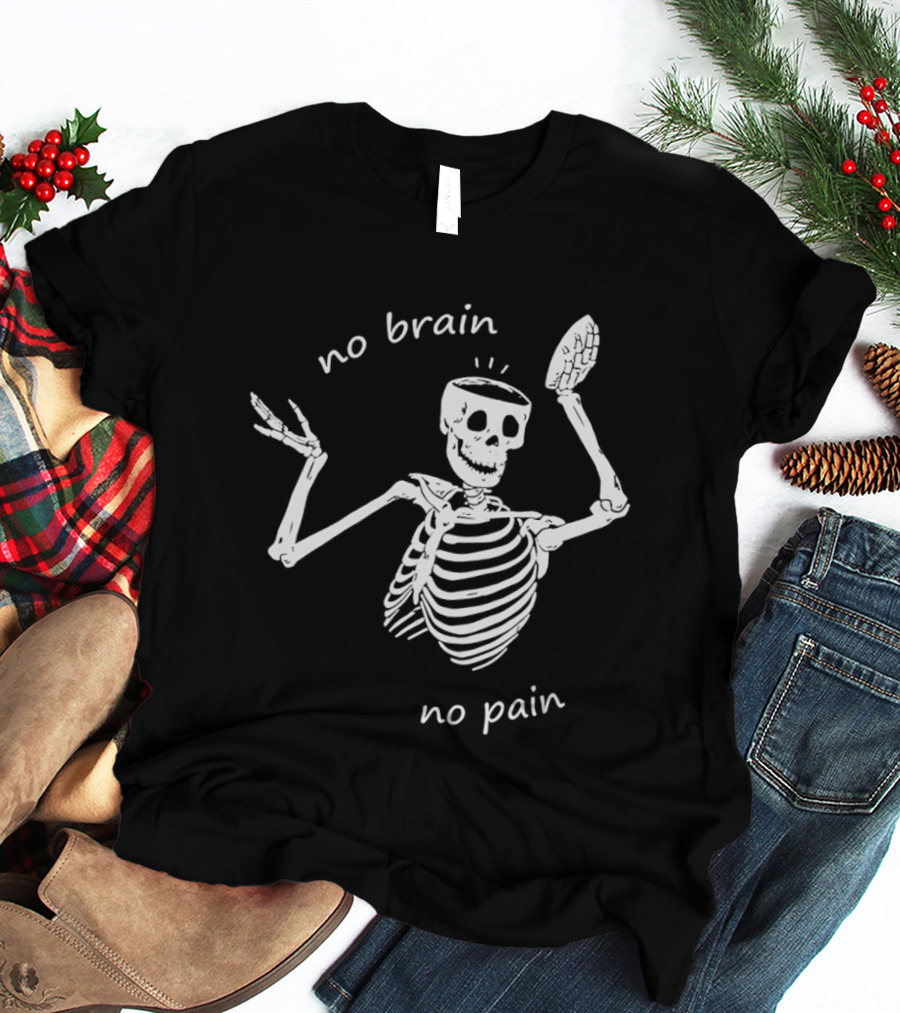 No Brain No Pain Skeletons Feel No Pain Meme T-Shirt