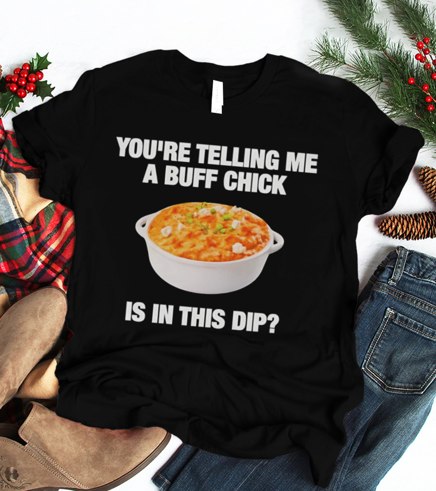 You're Telling Me A Buff Chick Is In This Dip White Bowl Image T-Shirt