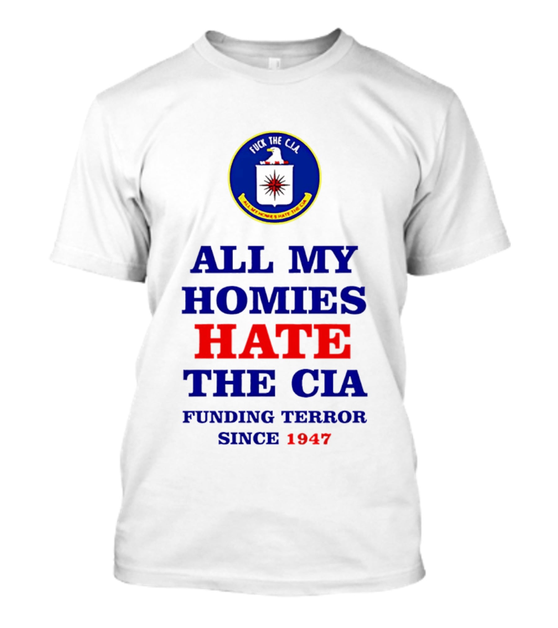 All My Homies Hate The CIA Funding Terror Since 1947 T-Shirt
