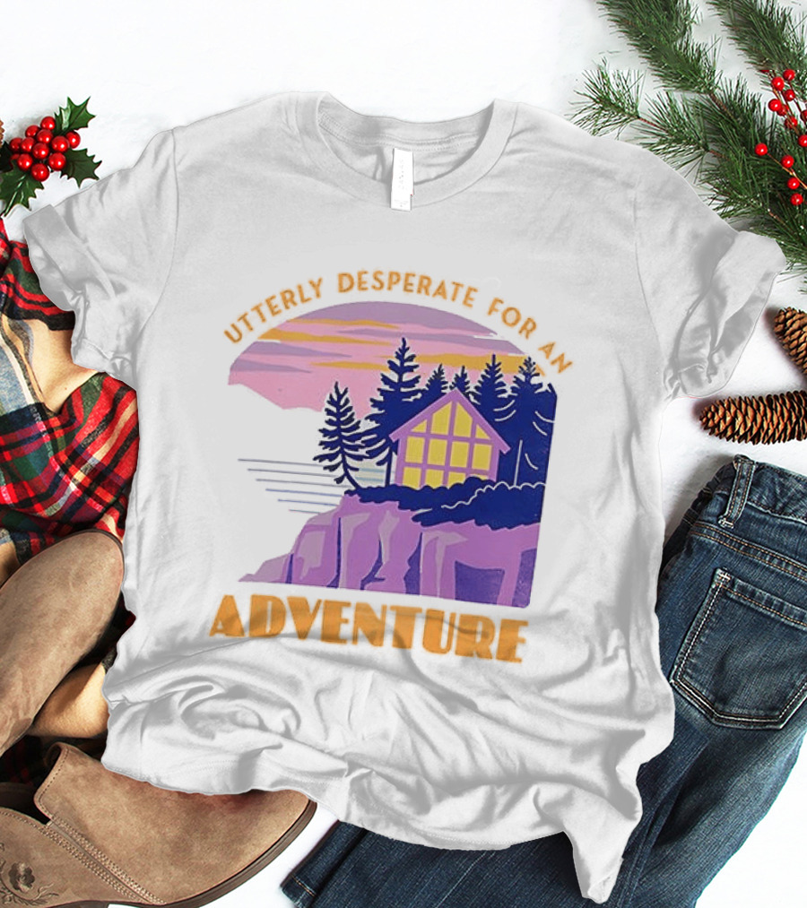 Utterly Desperate For An Adventure Cabin Lake Sunset T-Shirt