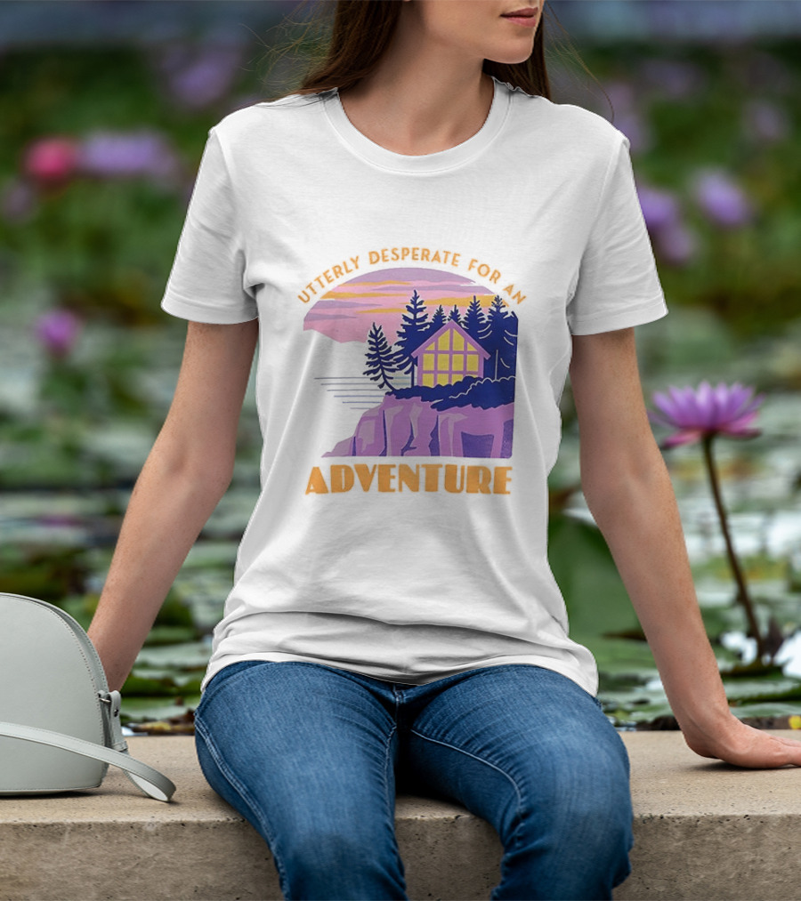 Utterly Desperate For An Adventure Cabin Lake Sunset T-Shirt