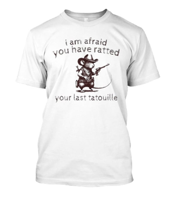 I Am Afraid You Have Ratted Your Last Tatouille Cowboy Rat T-Shirt