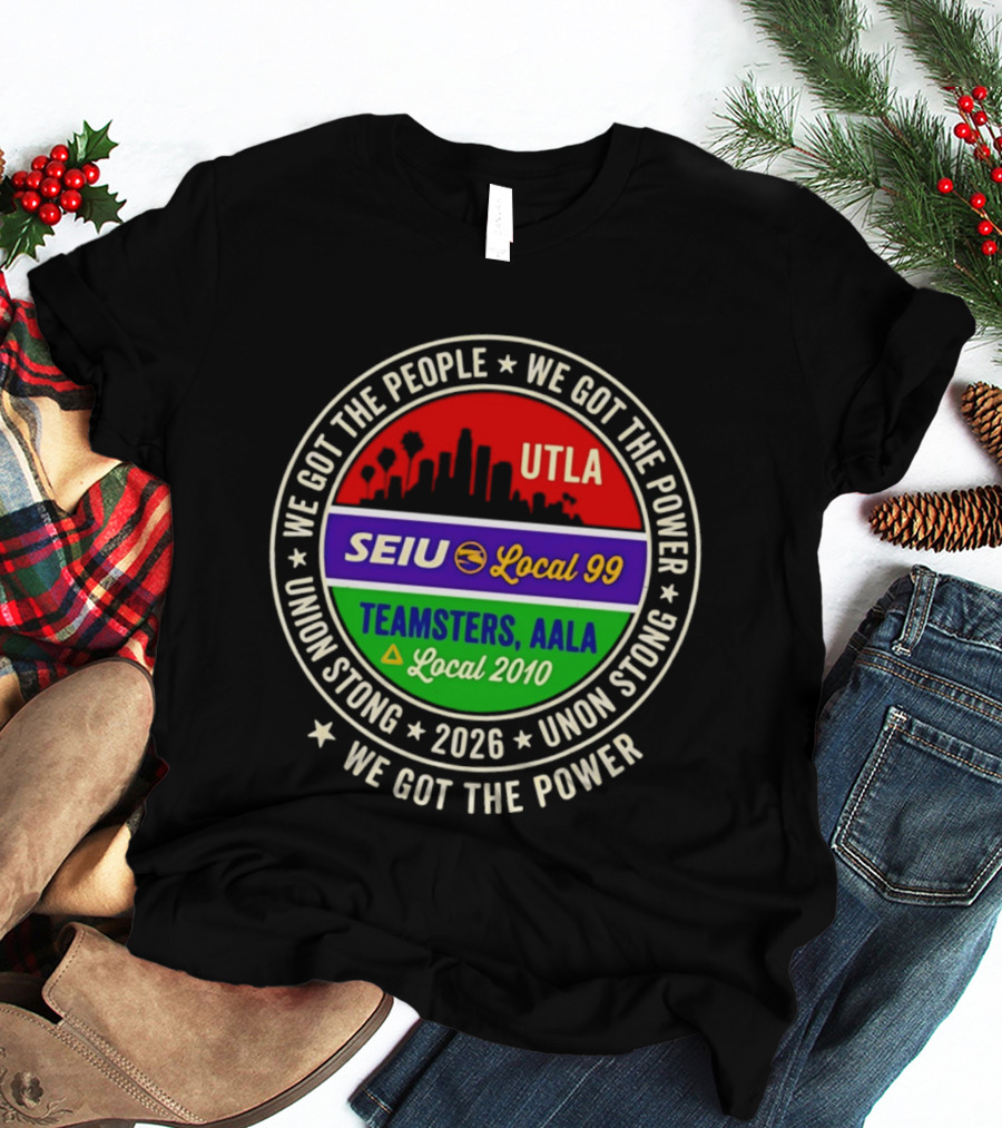 We Got The People UTLA SEIU Local 99 Teamsters AALA Local 2010 Union Strong 2026 T-Shirt