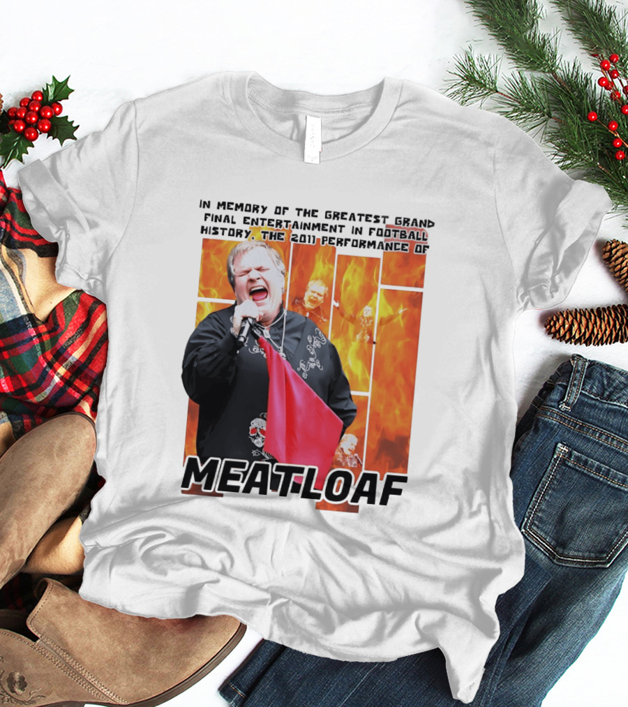 In Memory Of The Greatest Grand Final Entertainment In Football History The 2011 Performance Of Meat Loaf T-Shirt