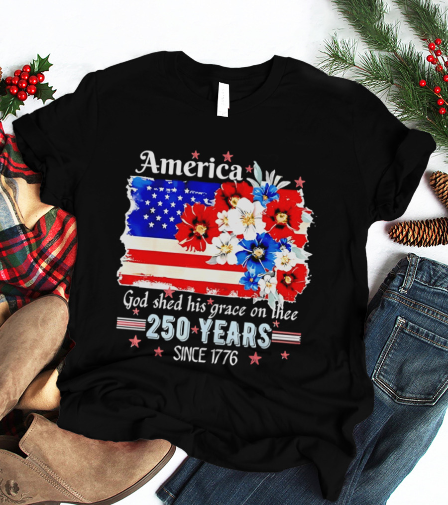 America God Shed His Grace On Thee 250 Years Since 1776 Daisy Floral Flag T-Shirt