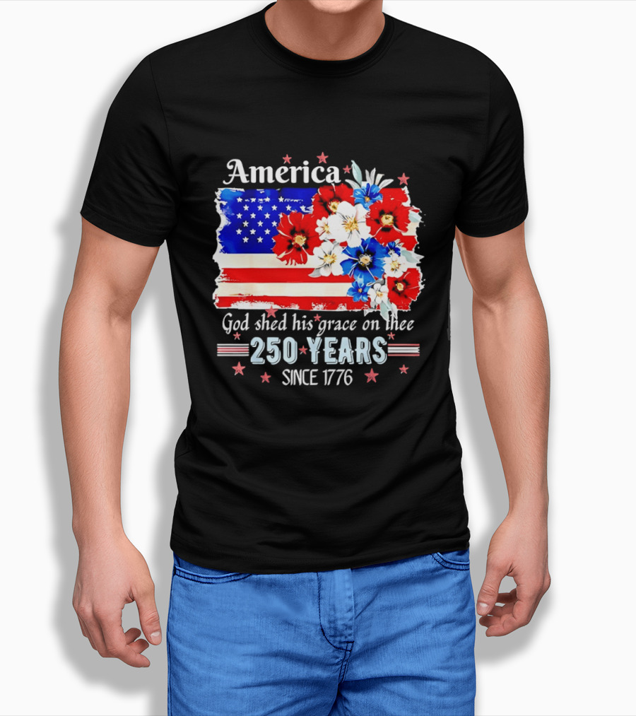 America God Shed His Grace On Thee 250 Years Since 1776 Daisy Floral Flag T-Shirt