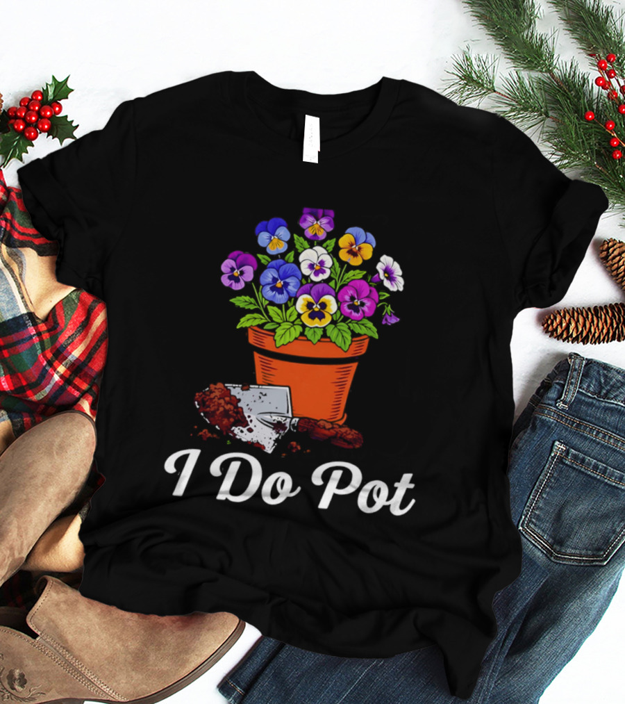 I Do Pot Planting Flowers Pansies In Clay Pot Gardening Humor T-Shirt