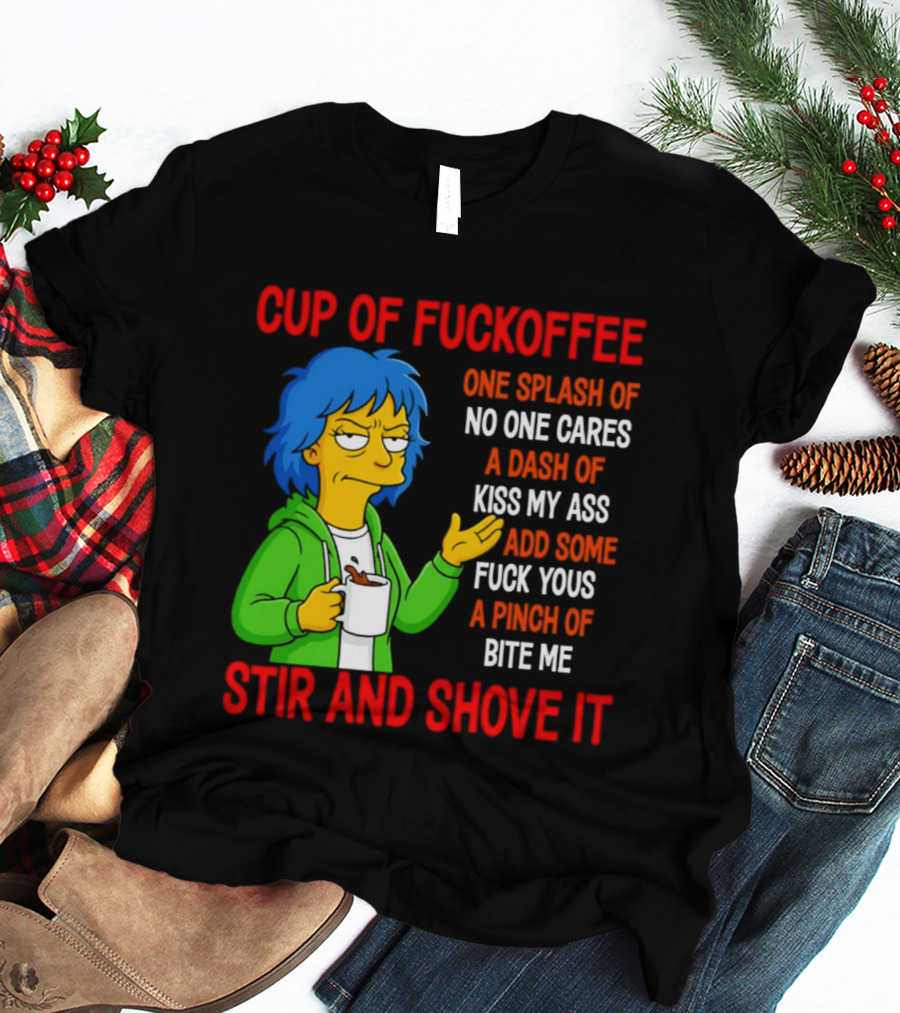 Cup Of Fuckoffee No One Cares Kiss My Ass Fuck Yous Bite Me Stir And Shove It T-Shirt