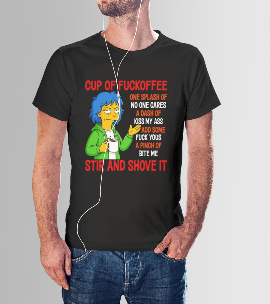 Cup Of Fuckoffee No One Cares Kiss My Ass Fuck Yous Bite Me Stir And Shove It T-Shirt