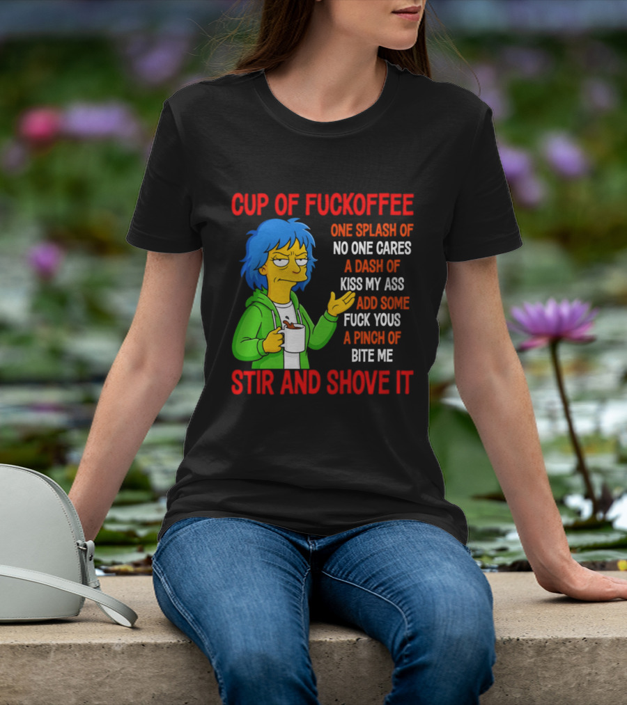 Cup Of Fuckoffee No One Cares Kiss My Ass Fuck Yous Bite Me Stir And Shove It T-Shirt