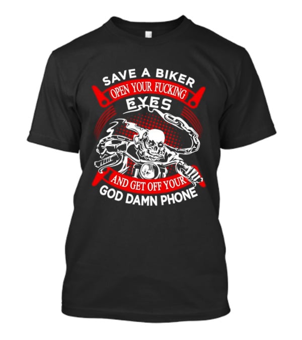 Save A Biker Open Your Fucking Eyes Get Off Your God Damn Phone Skeleton T-Shirt