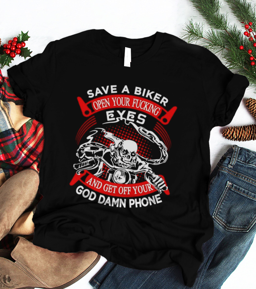 Save A Biker Open Your Fucking Eyes Get Off Your God Damn Phone Skeleton T-Shirt