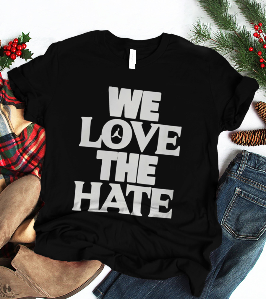 We Love The Hate T-Shirt