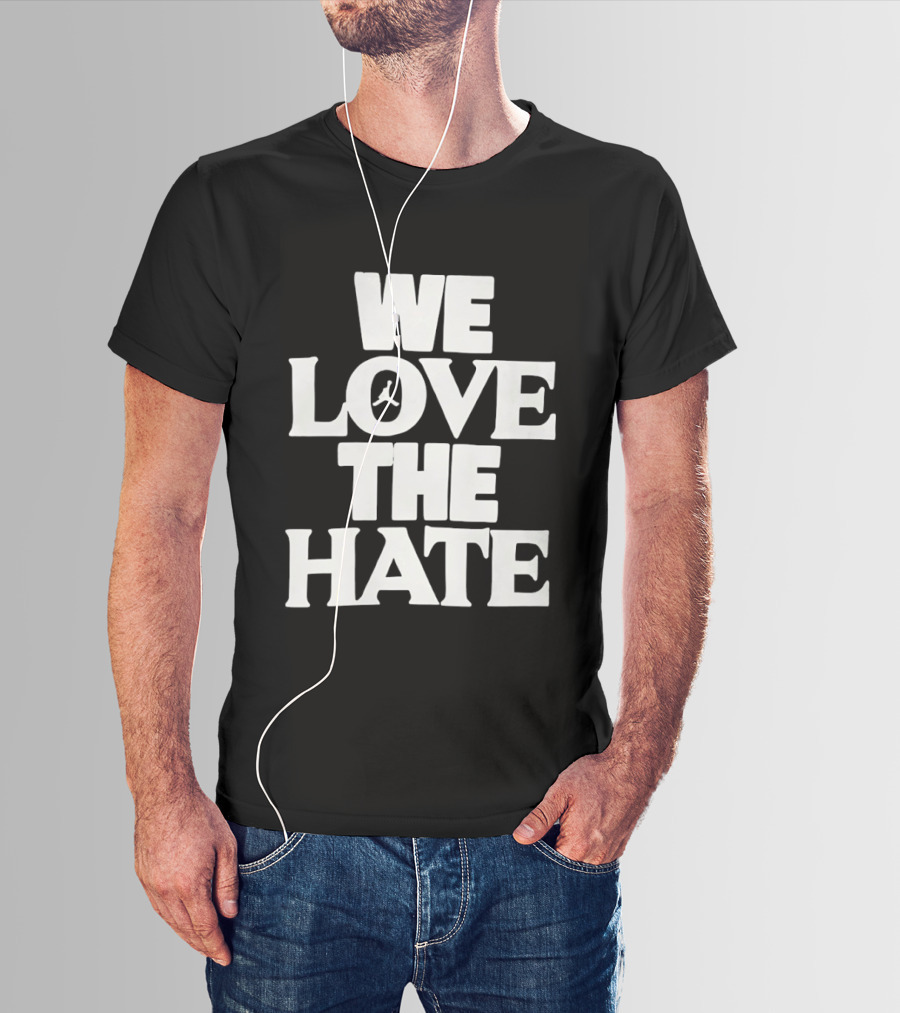 We Love The Hate T-Shirt