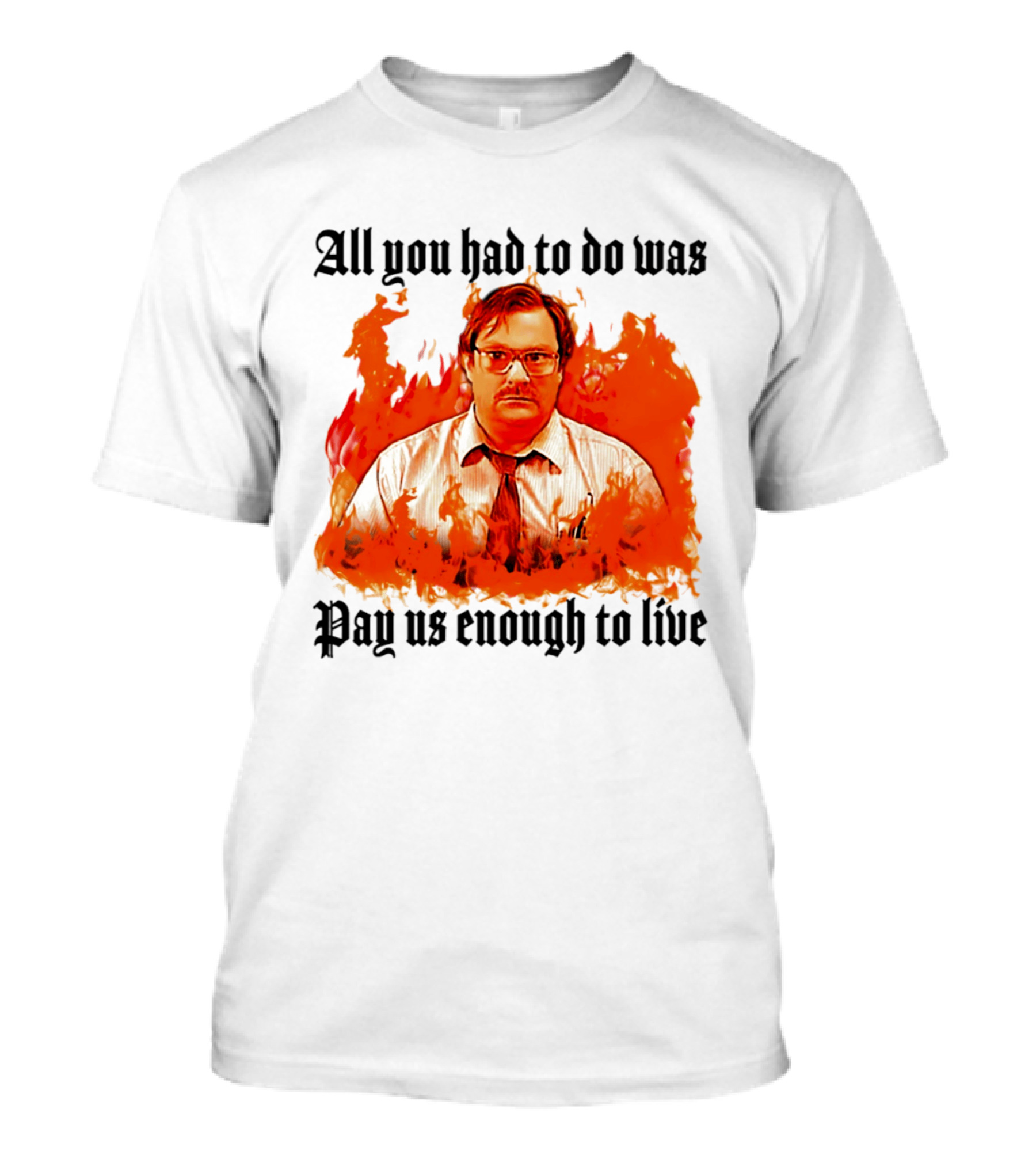 All You Had To Do Was Pay Us Enough To Live Character In Flames T-Shirt