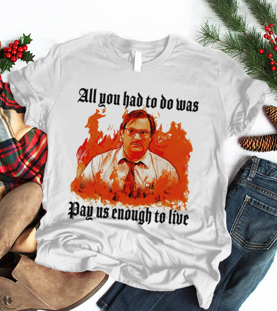 All You Had To Do Was Pay Us Enough To Live Character In Flames T-Shirt