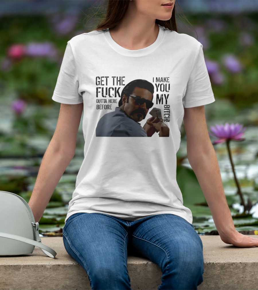Get The Fuck Outta Here Before I Make You My Bitch Poker Player With Sunglasses T-Shirt
